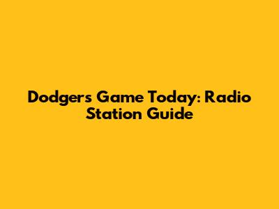 Dodgers Game Today: Radio Station Guide