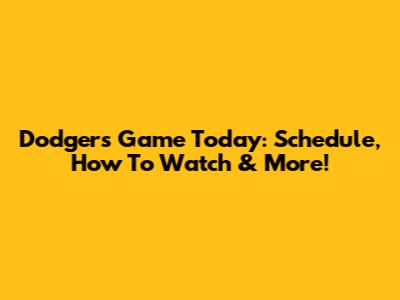 Dodgers Game Today: Schedule, How To Watch & More!