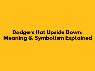 Dodgers Hat Upside Down: Meaning & Symbolism Explained