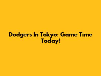 Dodgers In Tokyo: Game Time Today!