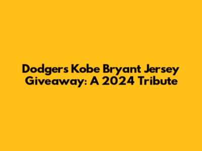 Dodgers Kobe Bryant Jersey Giveaway: A 2024 Tribute