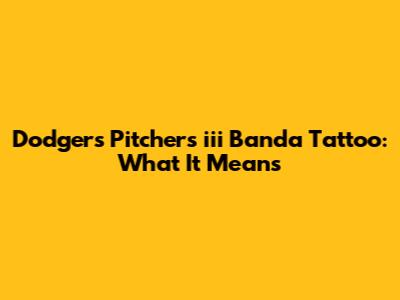Dodgers Pitcher's 'iii Banda' Tattoo: What It Means