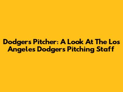 Dodgers Pitcher: A Look At The Los Angeles Dodgers' Pitching Staff