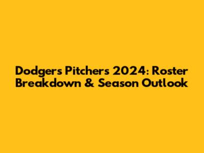 Dodgers Pitchers 2024: Roster Breakdown & Season Outlook