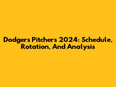 Dodgers Pitchers 2024: Schedule, Rotation, And Analysis