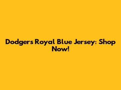 Dodgers Royal Blue Jersey: Shop Now!