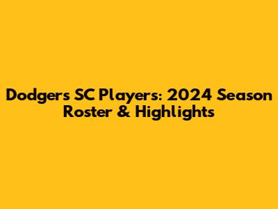 Dodgers SC Players: 2024 Season Roster & Highlights