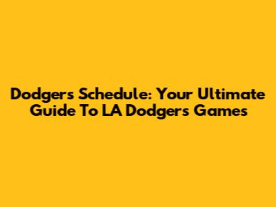 Dodgers Schedule: Your Ultimate Guide To LA Dodgers Games
