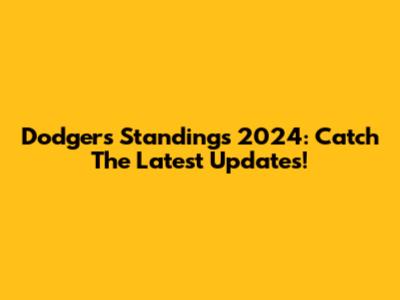 Dodgers Standings 2024: Catch The Latest Updates!