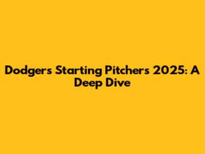 Dodgers Starting Pitchers 2025: A Deep Dive