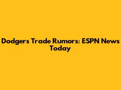 Dodgers Trade Rumors: ESPN News Today