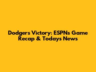 Dodgers Victory: ESPN's Game Recap & Today's News