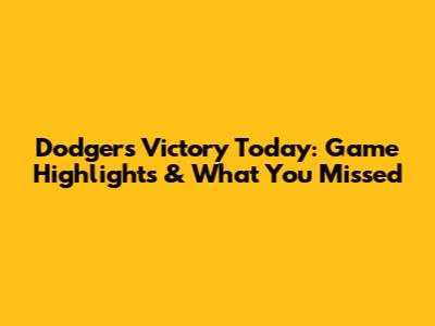 Dodgers Victory Today: Game Highlights & What You Missed