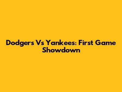 Dodgers Vs Yankees: First Game Showdown