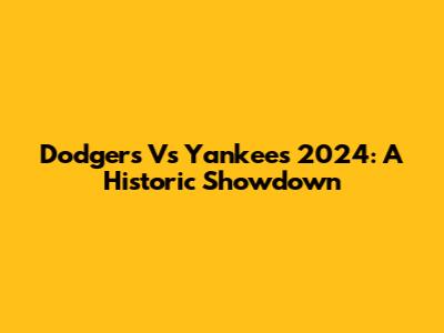 Dodgers Vs Yankees 2024: A Historic Showdown