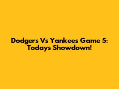 Dodgers Vs Yankees Game 5: Today's Showdown!