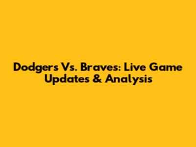 Dodgers Vs. Braves: Live Game Updates & Analysis