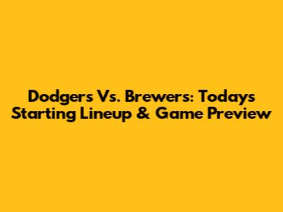 Dodgers Vs. Brewers: Today's Starting Lineup & Game Preview