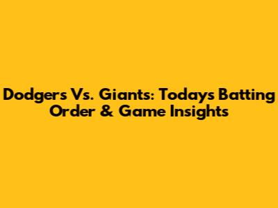 Dodgers Vs. Giants: Today's Batting Order & Game Insights