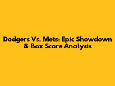 Dodgers Vs. Mets: Epic Showdown & Box Score Analysis