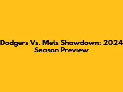 Dodgers Vs. Mets Showdown: 2024 Season Preview