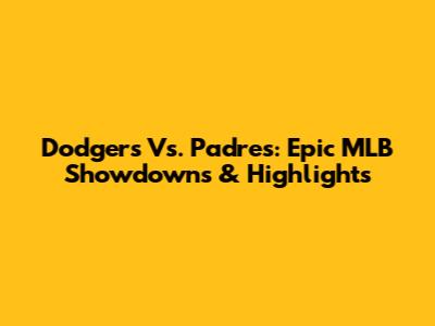 Dodgers Vs. Padres: Epic MLB Showdowns & Highlights