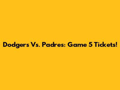 Dodgers Vs. Padres: Game 5 Tickets!