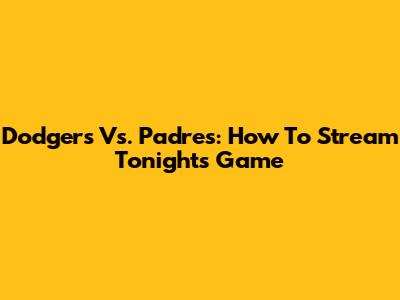 Dodgers Vs. Padres: How To Stream Tonight's Game