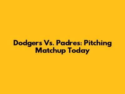 Dodgers Vs. Padres: Pitching Matchup Today