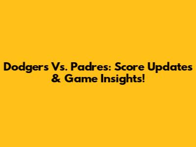 Dodgers Vs. Padres: Score Updates & Game Insights!