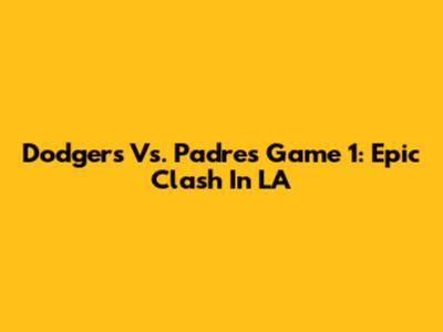 Dodgers Vs. Padres Game 1: Epic Clash In LA