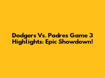 Dodgers Vs. Padres Game 3 Highlights: Epic Showdown!