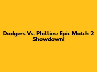Dodgers Vs. Phillies: Epic Match 2 Showdown!