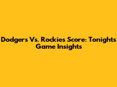 Dodgers Vs. Rockies Score: Tonight's Game Insights