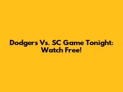 Dodgers Vs. SC Game Tonight: Watch Free!