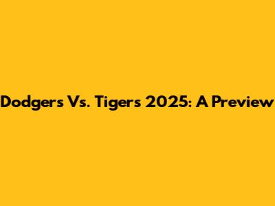 Dodgers Vs. Tigers 2025: A Preview