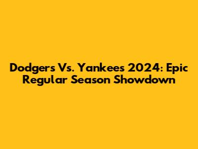 Dodgers Vs. Yankees 2024: Epic Regular Season Showdown