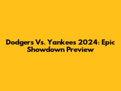 Dodgers Vs. Yankees 2024: Epic Showdown Preview