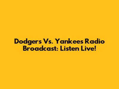 Dodgers Vs. Yankees Radio Broadcast: Listen Live!