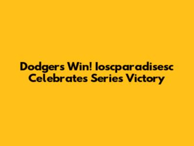 Dodgers Win! Ioscparadisesc Celebrates Series Victory