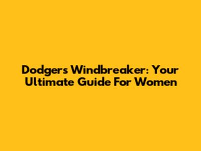 Dodgers Windbreaker: Your Ultimate Guide For Women