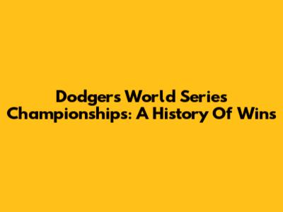 Dodgers World Series Championships: A History Of Wins