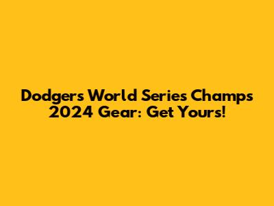 Dodgers World Series Champs 2024 Gear: Get Yours!