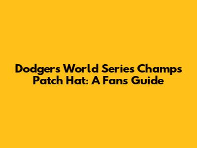Dodgers World Series Champs Patch Hat: A Fan's Guide