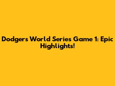 Dodgers World Series Game 1: Epic Highlights!