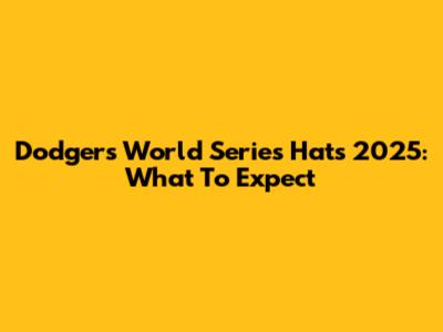 Dodgers World Series Hats 2025: What To Expect