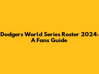 Dodgers World Series Roster 2024: A Fan's Guide