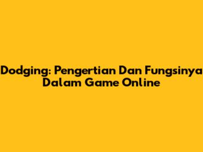 Dodging: Pengertian Dan Fungsinya Dalam Game Online