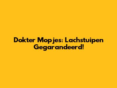 Dokter Mopjes: Lachstuipen Gegarandeerd!