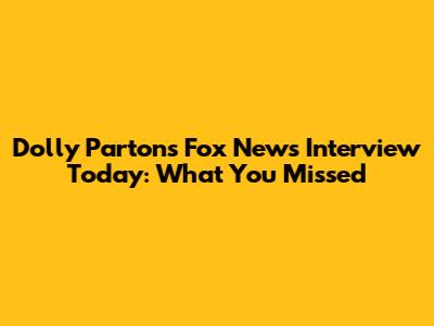Dolly Parton's Fox News Interview Today: What You Missed